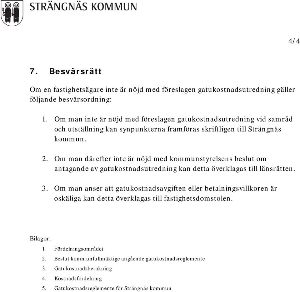 Om man därefter inte är nöjd med kommunstyrelsens beslut om antagande av gatukostnadsutredning kan detta överklagas till länsrätten. 3.
