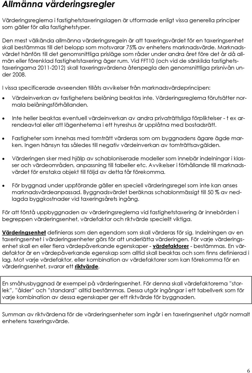 Marknadsvärdet hänförs till det genomsnittliga prisläge som råder under andra året före det år då allmän eller förenklad fastighetstaxering äger rum.