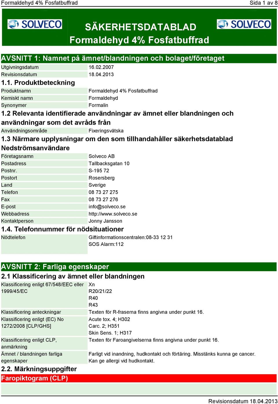 3 Närmare upplysningar om den som tillhandahåller säkerhetsdatablad Nedströmsanvändare Företagsnamn Solveco AB Postadress Tallbacksgatan 10 Postnr.