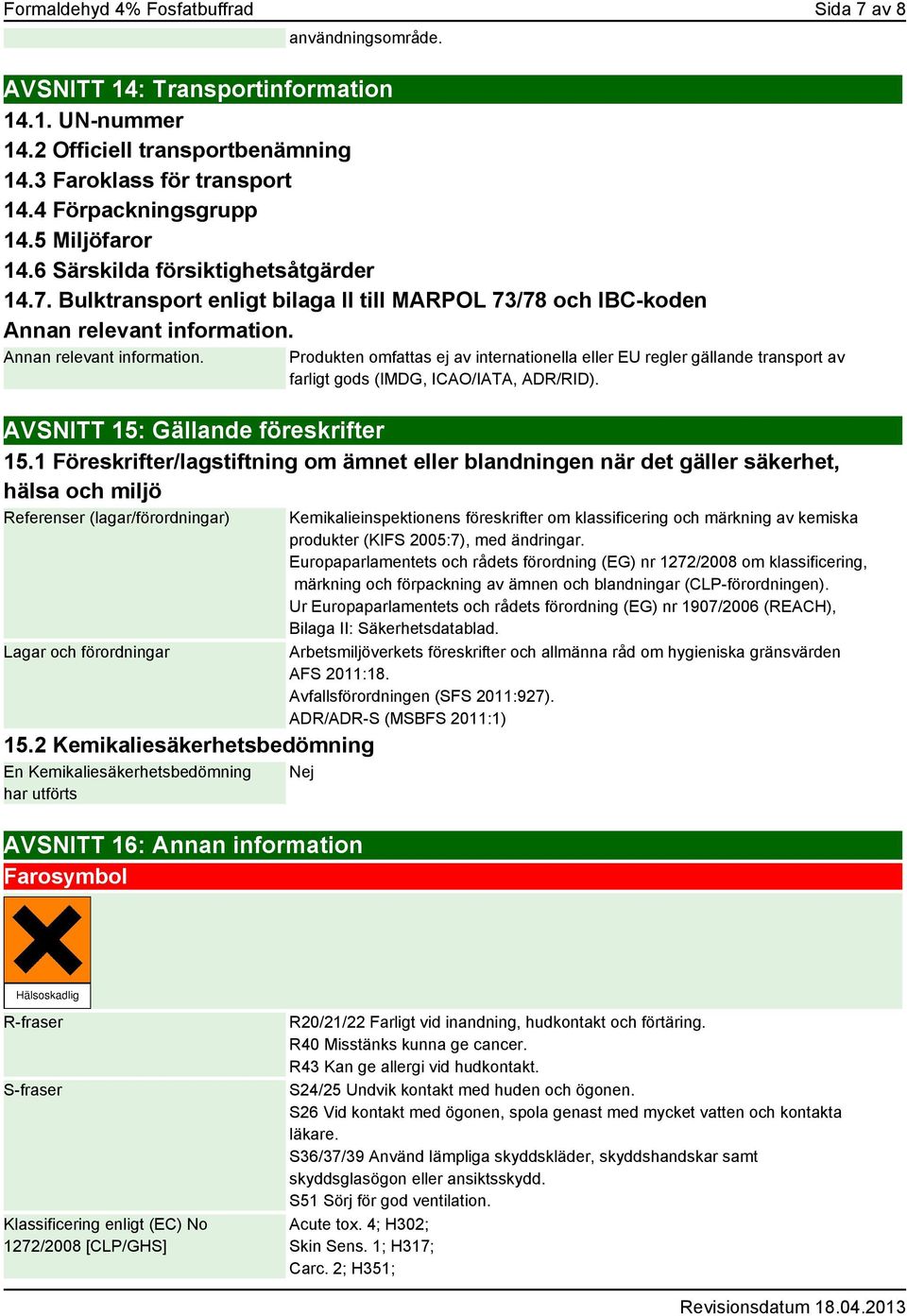 Annan relevant information. Produkten omfattas ej av internationella eller EU regler gällande transport av farligt gods (IMDG, ICAO/IATA, ADR/RID). AVSNITT 15: Gällande föreskrifter 15.