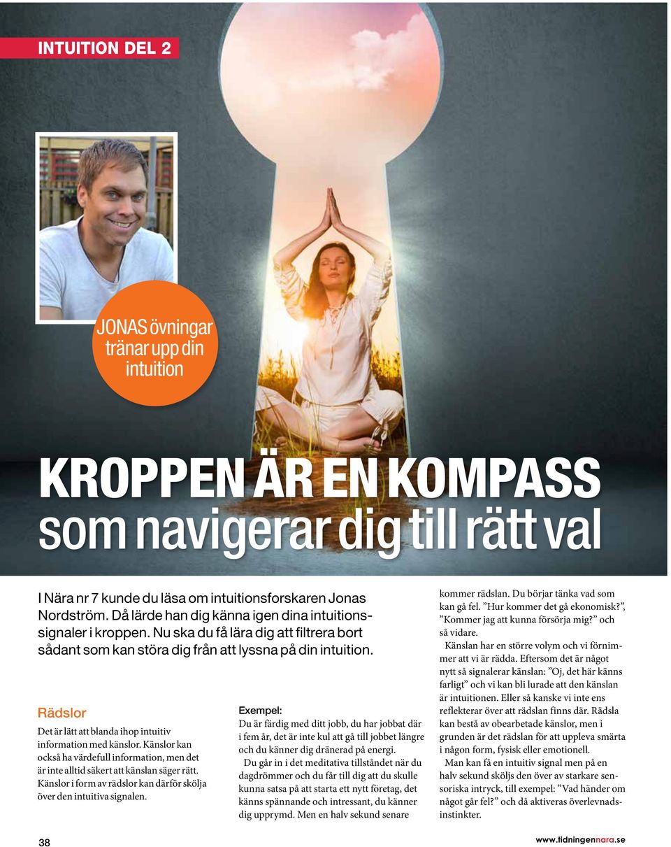 Rädslor Det är lätt att blanda ihop intuitiv information med känslor. Känslor kan också ha värdefull information, men det är inte alltid säkert att känslan säger rätt.
