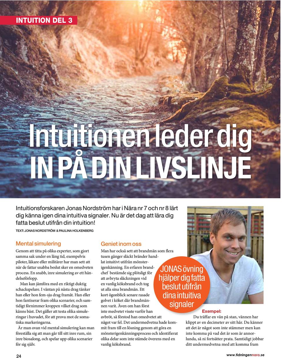 TEXT: JONAS NORDSTRÖM & PAULINA HOLKENBERG Mental simulering Genom att titta på olika experter, som gjort samma sak under en lång tid, exempelvis piloter, läkare eller militärer har man sett att när