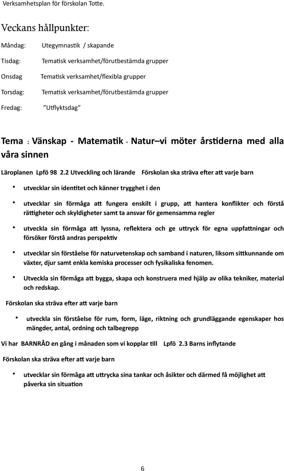 2 Utveckling och lärande Förskolan ska sträva eqer a> varje barn utvecklar sin idenjtet och känner trygghet i den utvecklar sin förmåga a> fungera enskilt i grupp, a> hantera konflikter och förstå