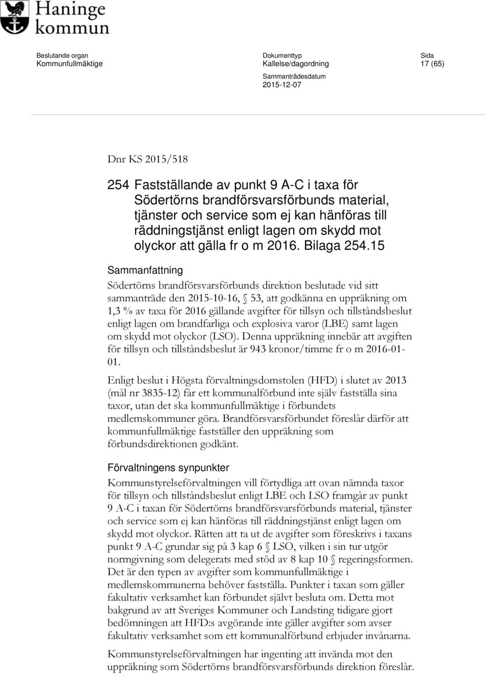 15 Sammanfattning Södertörns brandförsvarsförbunds direktion beslutade vid sitt sammanträde den 2015-10-16, 53, att godkänna en uppräkning om 1,3 % av taxa för 2016 gällande avgifter för tillsyn och