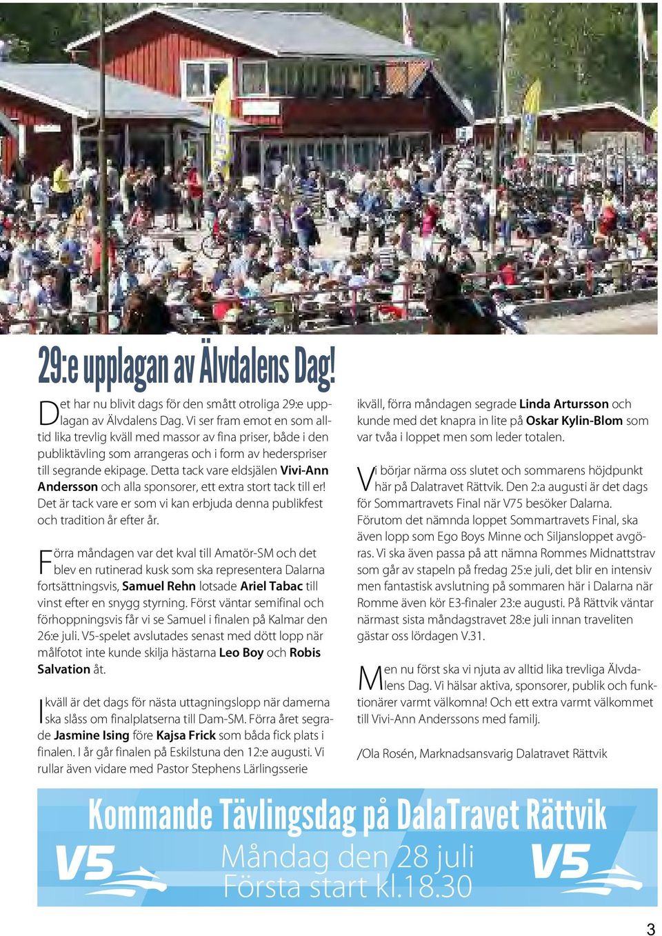 Detta tack vare eldsjälen Vivi-Ann Andersson och alla sponsorer, ett extra stort tack till er! Det är tack vare er som vi kan erbjuda denna publikfest och tradition år efter år.
