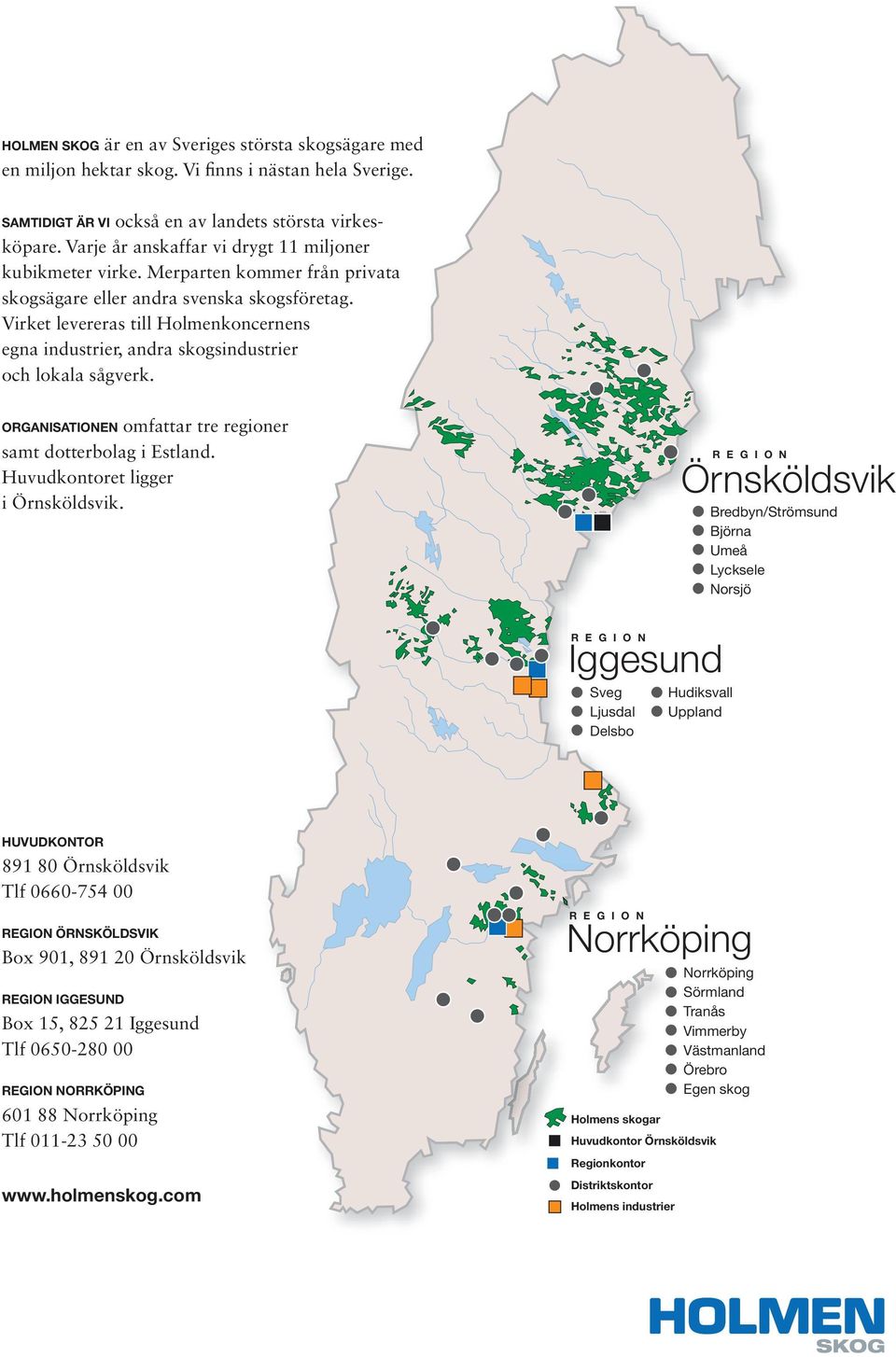 Virket levereras till Holmenkoncernens egna industrier, andra skogsindustrier och lokala sågverk. ORGANISATIONEN omfattar tre regioner samt dotterbolag i Estland. Huvudkontoret ligger i Örnsköldsvik.