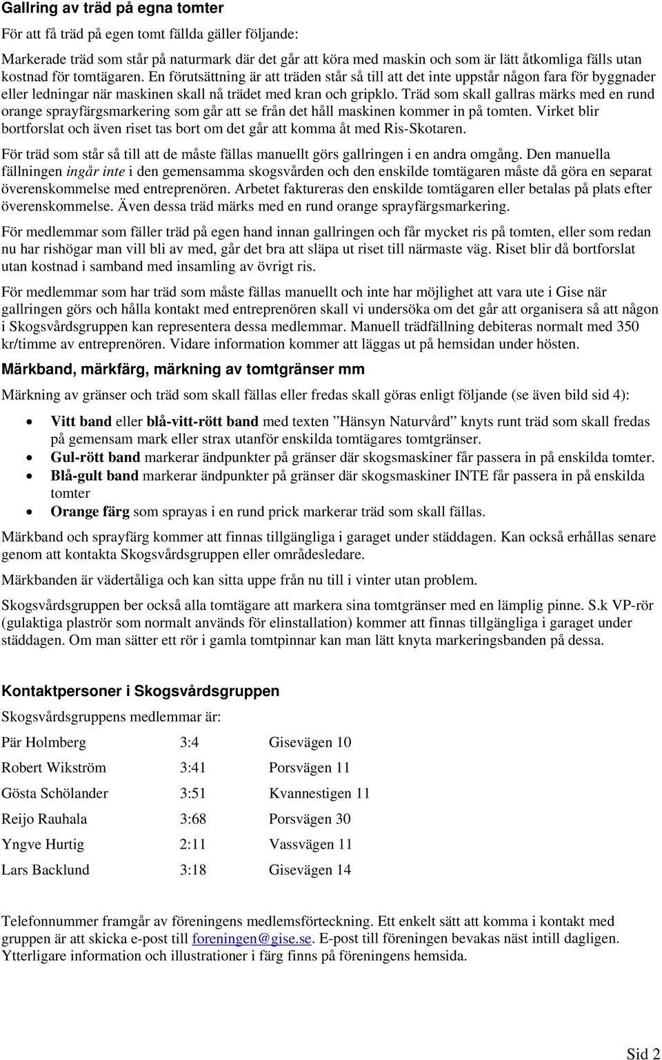 Träd som skall gallras märks med en rund orange sprayfärgsmarkering som går att se från det håll maskinen kommer in på tomten.