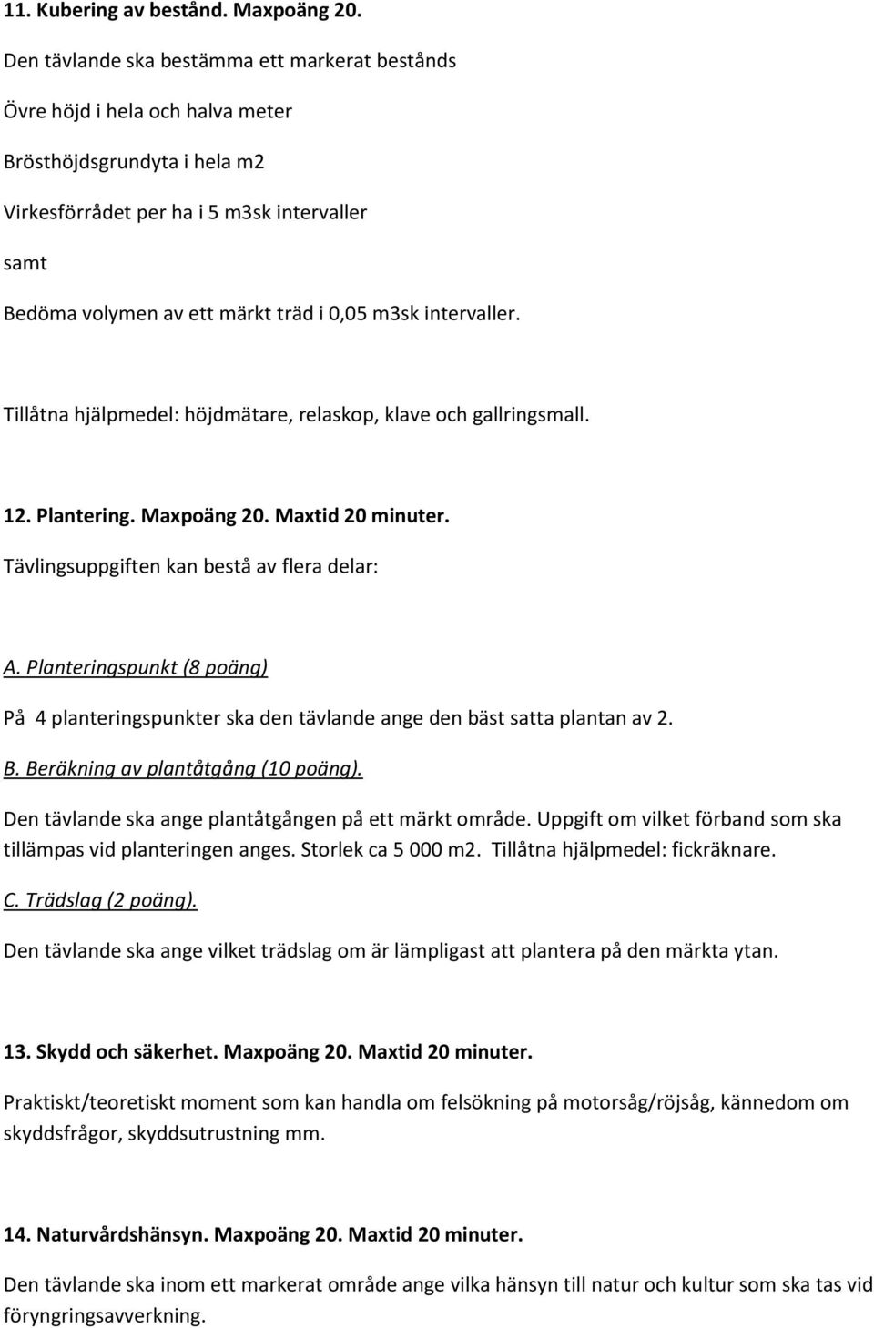 m3sk intervaller. Tillåtna hjälpmedel: höjdmätare, relaskop, klave och gallringsmall. 12. Plantering. Maxpoäng 20. Maxtid 20 minuter. Tävlingsuppgiften kan bestå av flera delar: A.