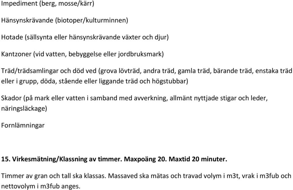 träd och högstubbar) Skador (på mark eller vatten i samband med avverkning, allmänt nyttjade stigar och leder, näringsläckage) Fornlämningar 15.