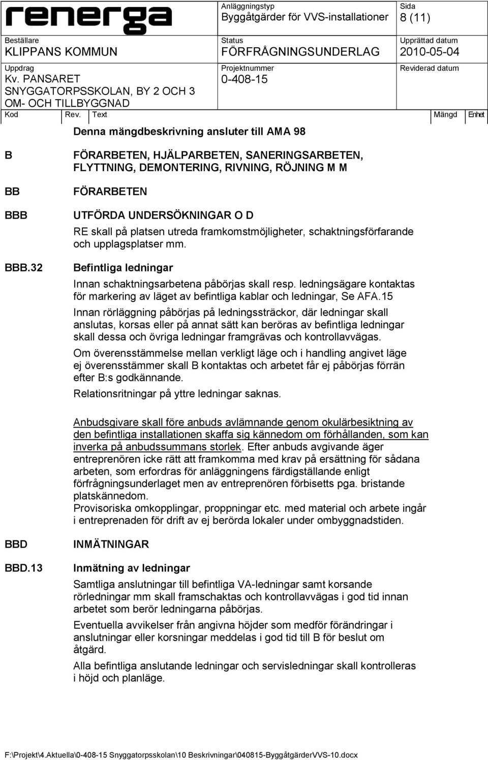 schaktningsförfarande och upplagsplatser mm. Befintliga ledningar Innan schaktningsarbetena påbörjas skall resp.