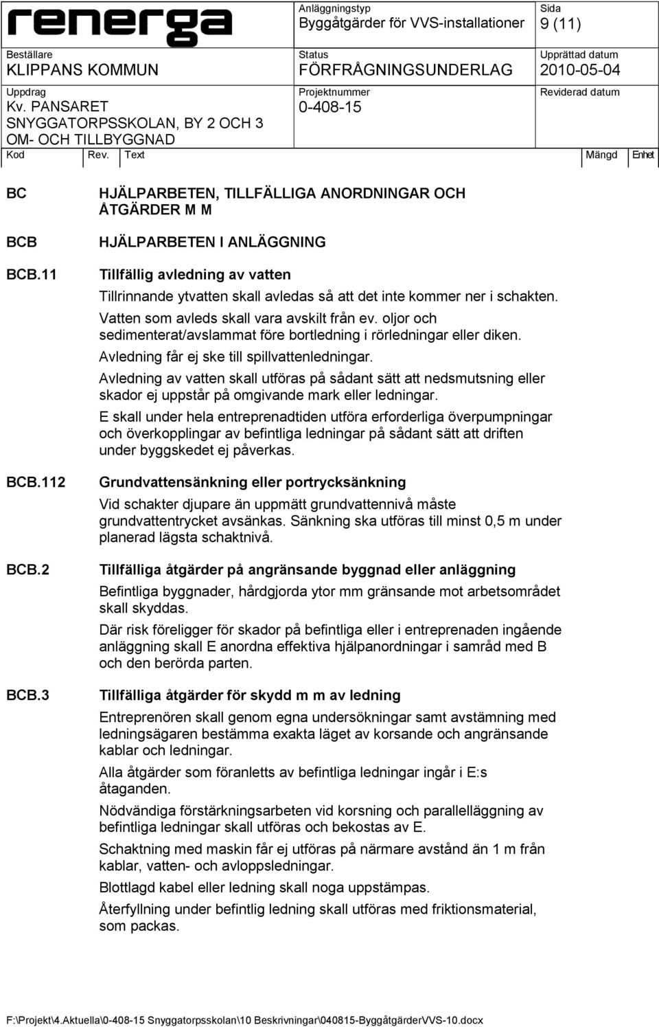 Vatten som avleds skall vara avskilt från ev. oljor och sedimenterat/avslammat före bortledning i rörledningar eller diken. Avledning får ej ske till spillvattenledningar.