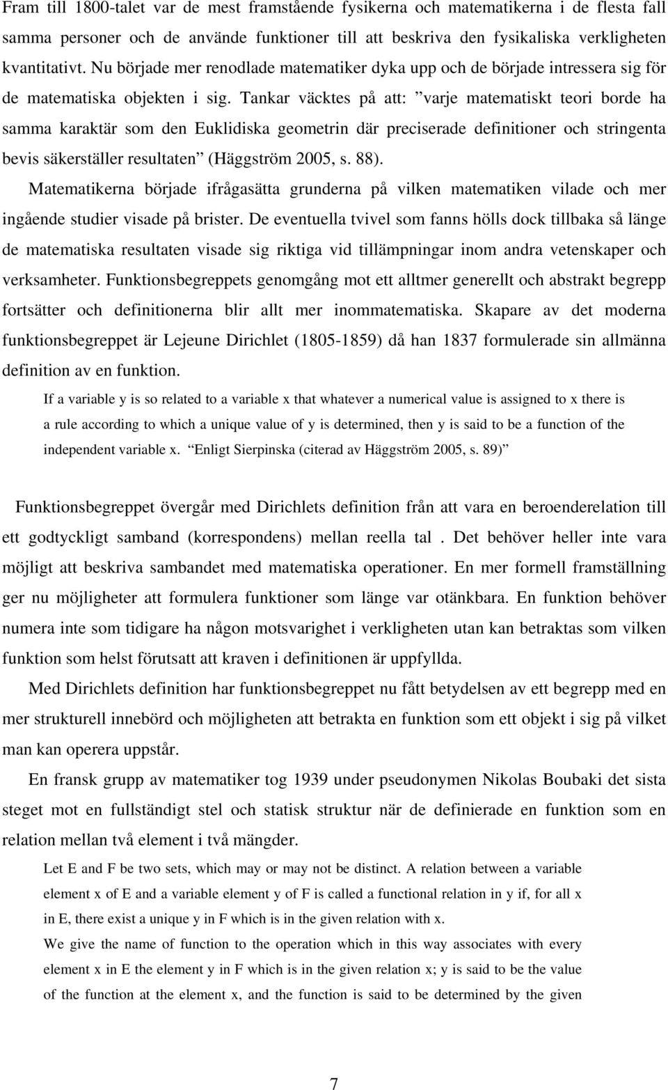 Tankar väcktes på att: varje matematiskt teori borde ha samma karaktär som den Euklidiska geometrin där preciserade definitioner och stringenta bevis säkerställer resultaten (Häggström 2005, s. 88).