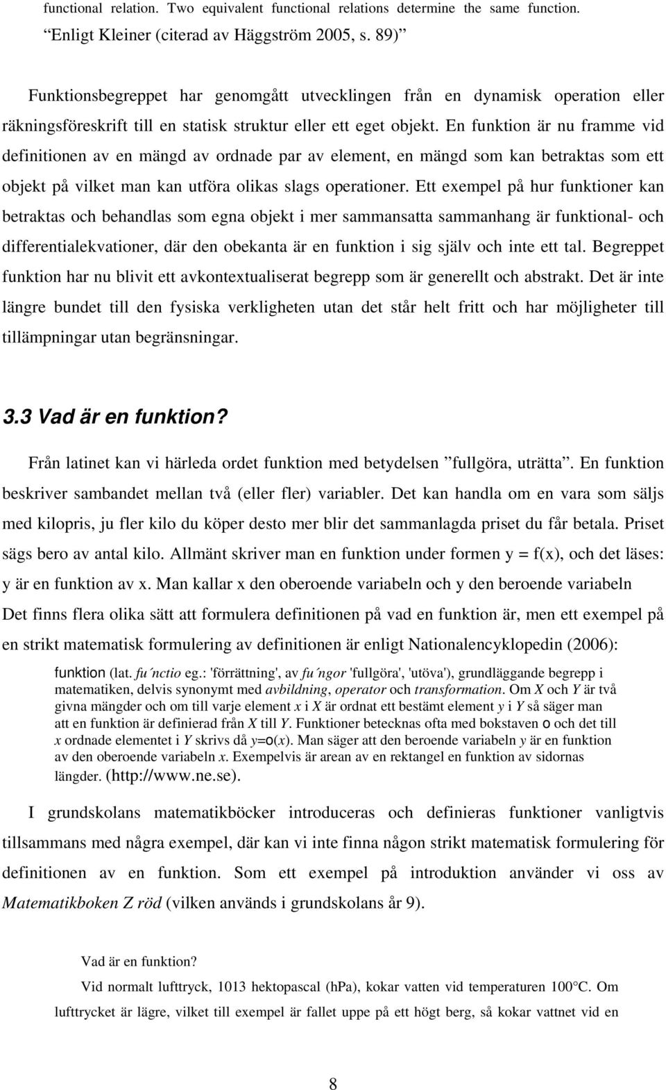 En funktion är nu framme vid definitionen av en mängd av ordnade par av element, en mängd som kan betraktas som ett objekt på vilket man kan utföra olikas slags operationer.