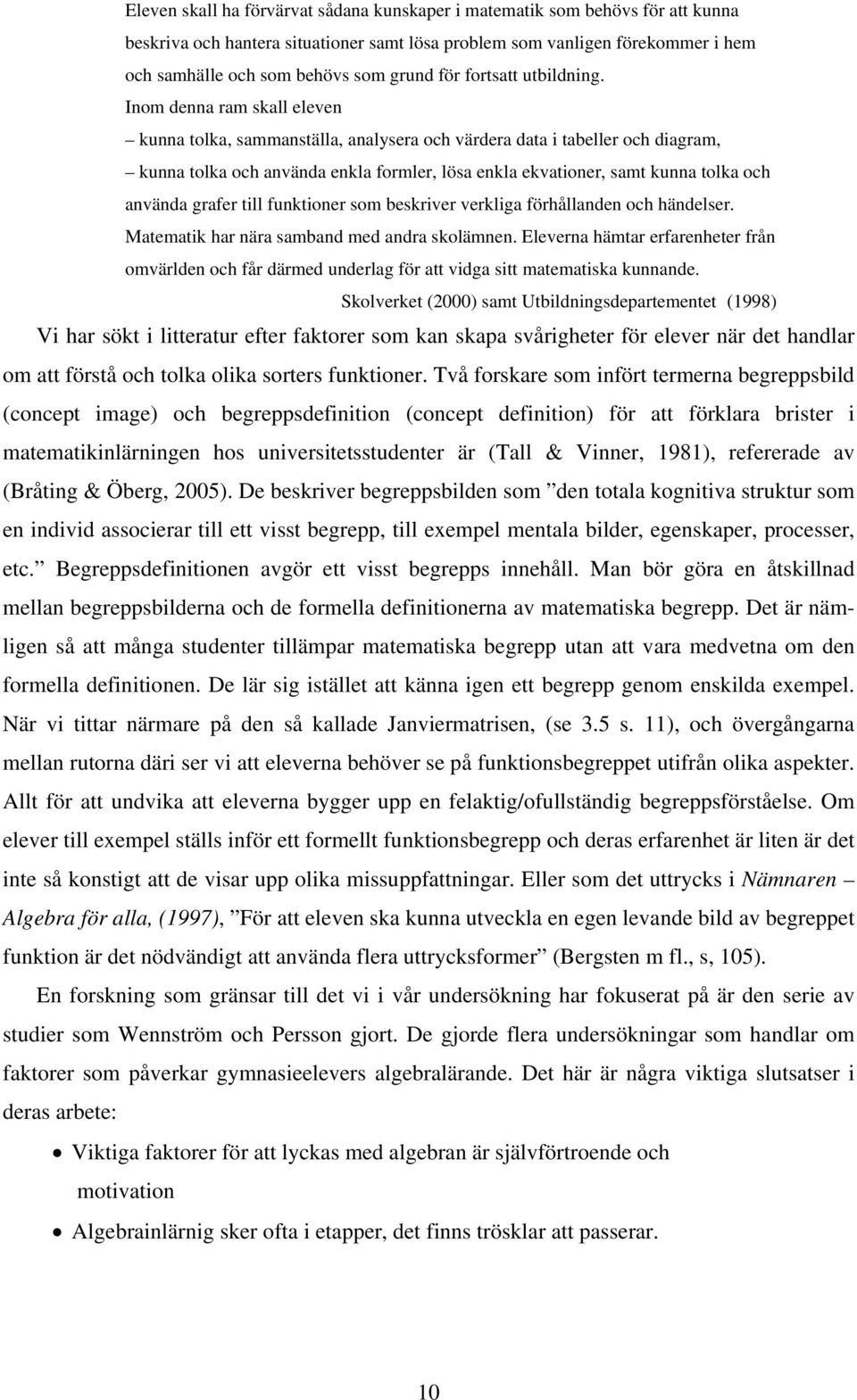 Inom denna ram skall eleven kunna tolka, sammanställa, analysera och värdera data i tabeller och diagram, kunna tolka och använda enkla formler, lösa enkla ekvationer, samt kunna tolka och använda