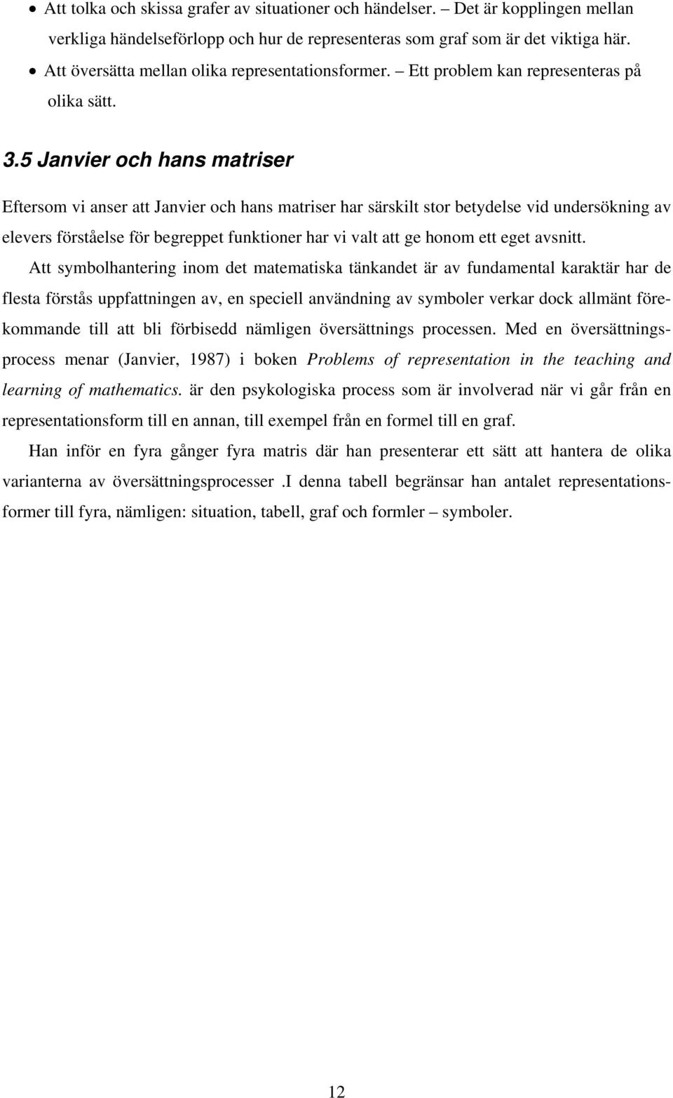 5 Janvier och hans matriser Eftersom vi anser att Janvier och hans matriser har särskilt stor betydelse vid undersökning av elevers förståelse för begreppet funktioner har vi valt att ge honom ett