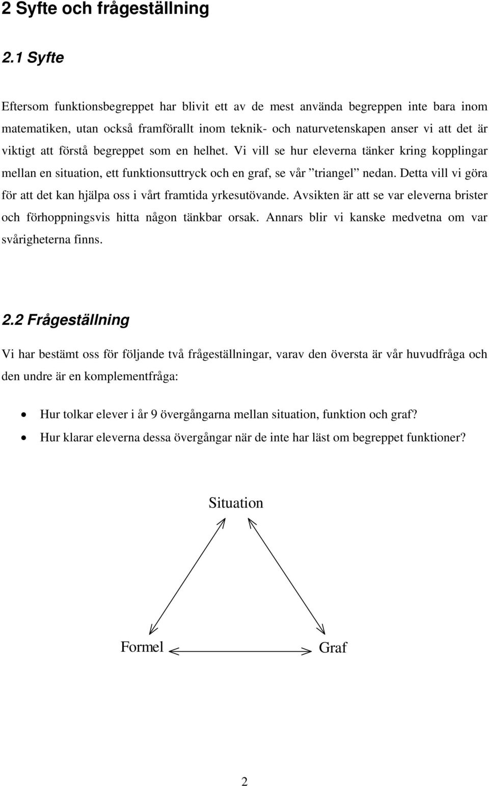 förstå begreppet som en helhet. Vi vill se hur eleverna tänker kring kopplingar mellan en situation, ett funktionsuttryck och en graf, se vår triangel nedan.