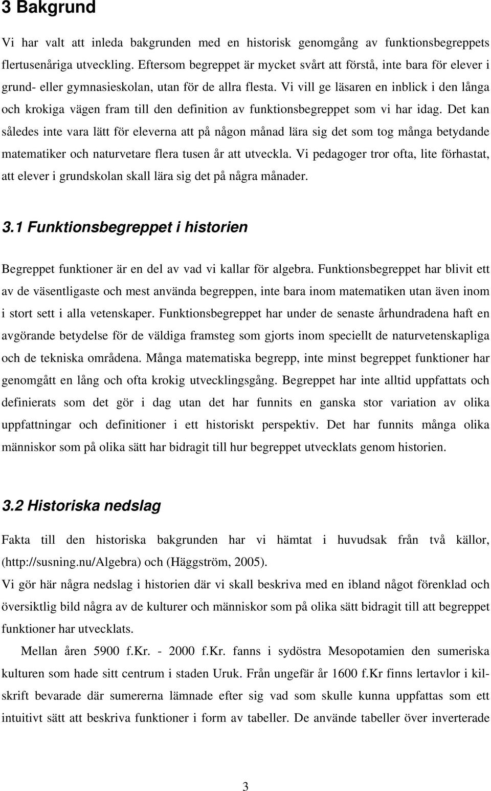 Vi vill ge läsaren en inblick i den långa och krokiga vägen fram till den definition av funktionsbegreppet som vi har idag.