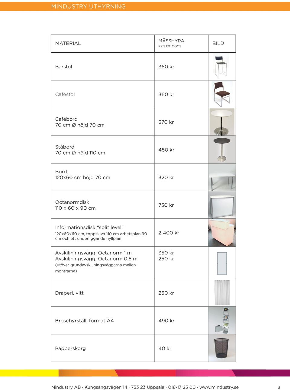 Octanormdisk 110 x 60 x 90 cm 750 kr Informationsdisk split level 120x60x110 cm, toppskiva 110 cm arbetsplan 90 cm och ett