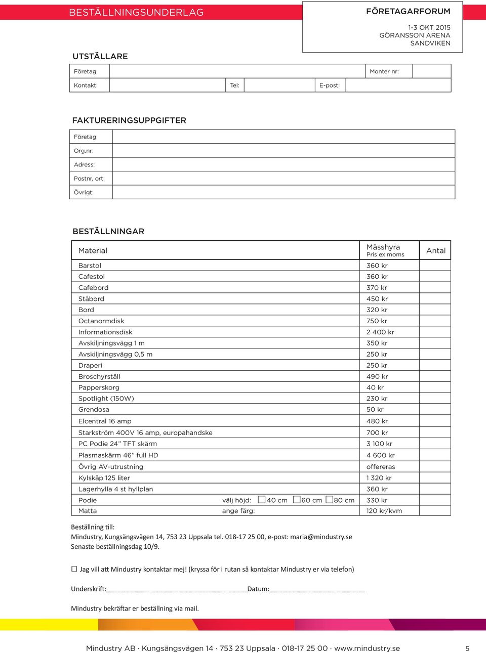 Papperskorg Spotlight (150W) Grendosa Elcentral 16 amp Starkström 400V 16 amp, europahandske PC Podie 24 TFT skärm Plasmaskärm 46 full HD Övrig AV-utrustning Kylskåp 125 liter Lagerhylla 4 st