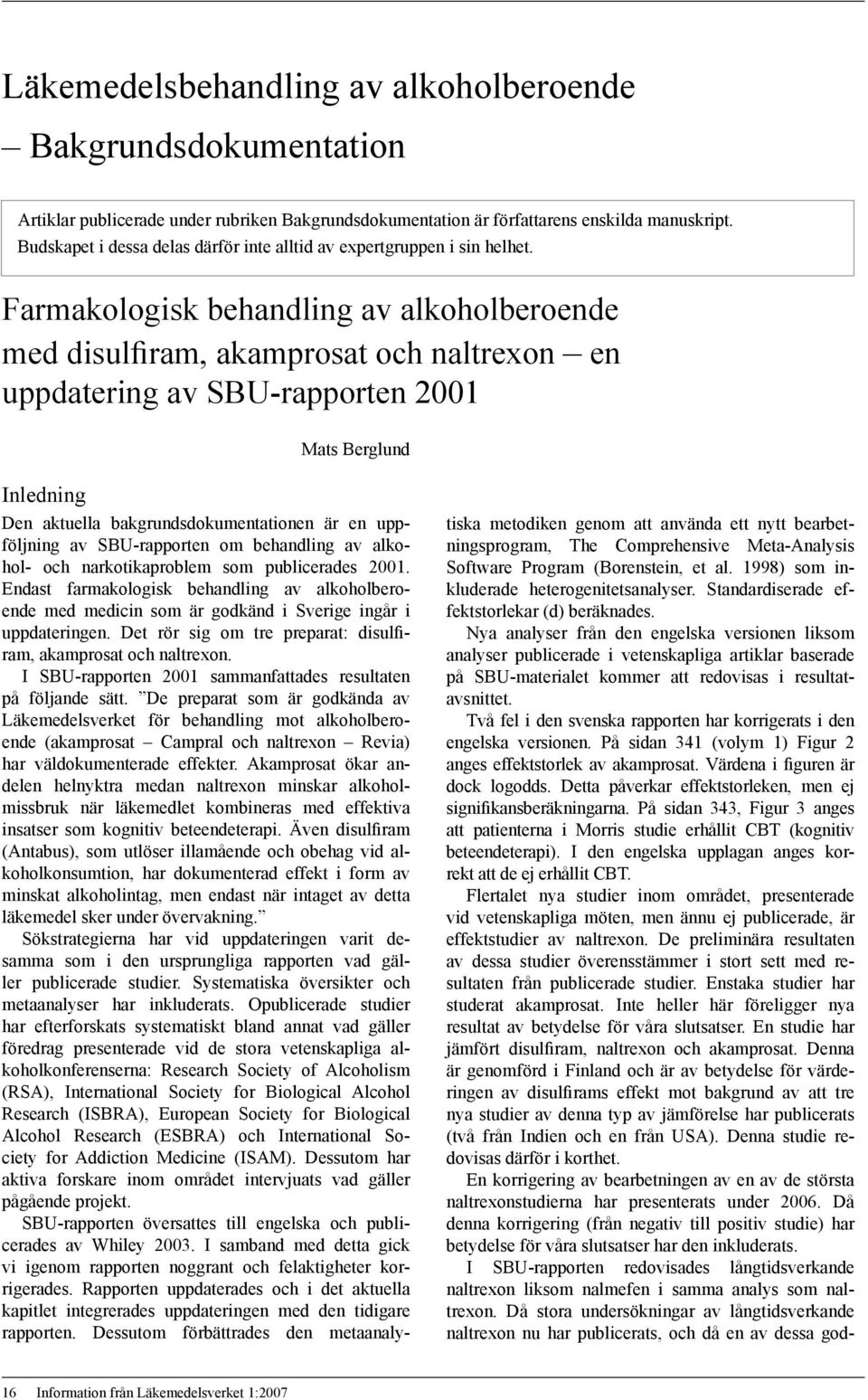 Farmakologisk behandling av alkoholberoende med disulfiram, akamprosat och naltrexon en uppdatering av SBU-rapporten 2001 Mats Berglund Inledning Den aktuella bakgrundsdokumentationen är en