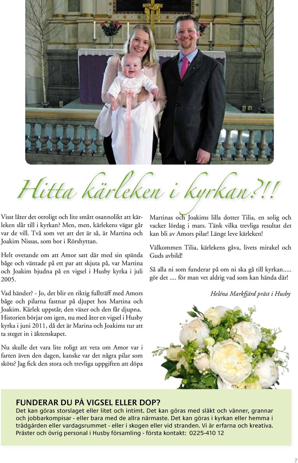 Helt ovetande om att Amor satt där med sin spända båge och väntade på ett par att skjuta på, var Martina och Joakim bjudna på en vigsel i i juli 2005. Vad händer?