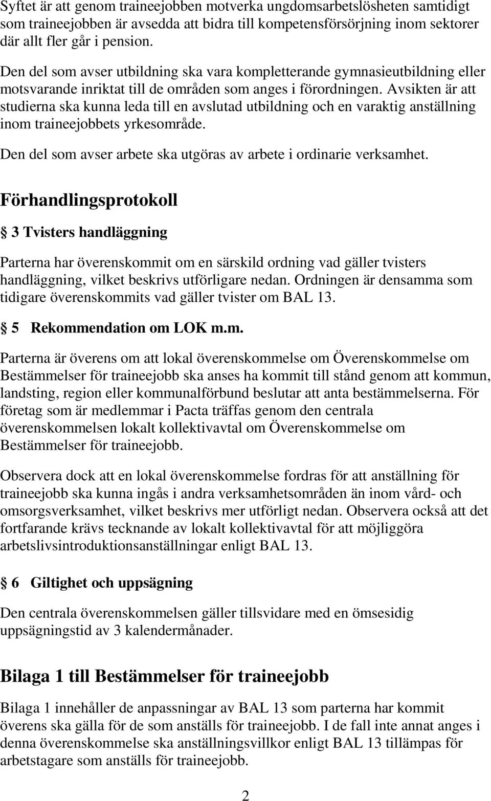 Avsikten är att studierna ska kunna leda till en avslutad utbildning och en varaktig anställning inom traineejobbets yrkesområde. Den del som avser arbete ska utgöras av arbete i ordinarie verksamhet.