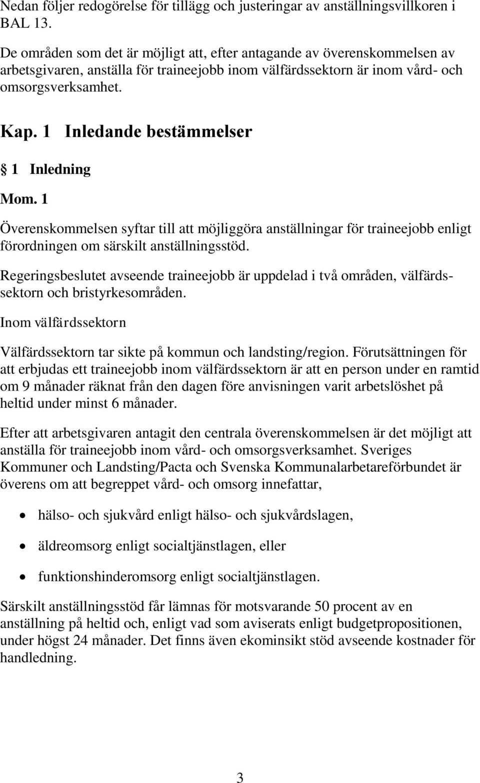 1 Inledande bestämmelser 1 Inledning Mom. 1 Överenskommelsen syftar till att möjliggöra anställningar för traineejobb enligt förordningen om särskilt anställningsstöd.