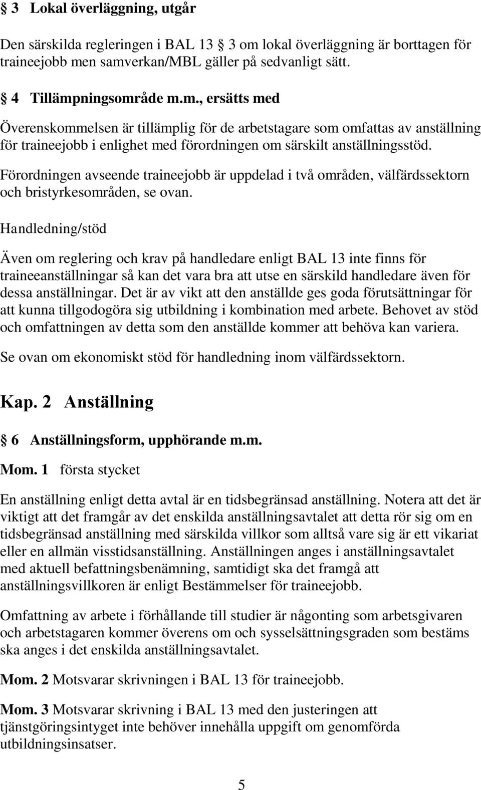 n samverkan/mbl gäller på sedvanligt sätt. 4 Tillämpningsområde m.m., ersätts med Överenskommelsen är tillämplig för de arbetstagare som omfattas av anställning för traineejobb i enlighet med förordningen om särskilt anställningsstöd.