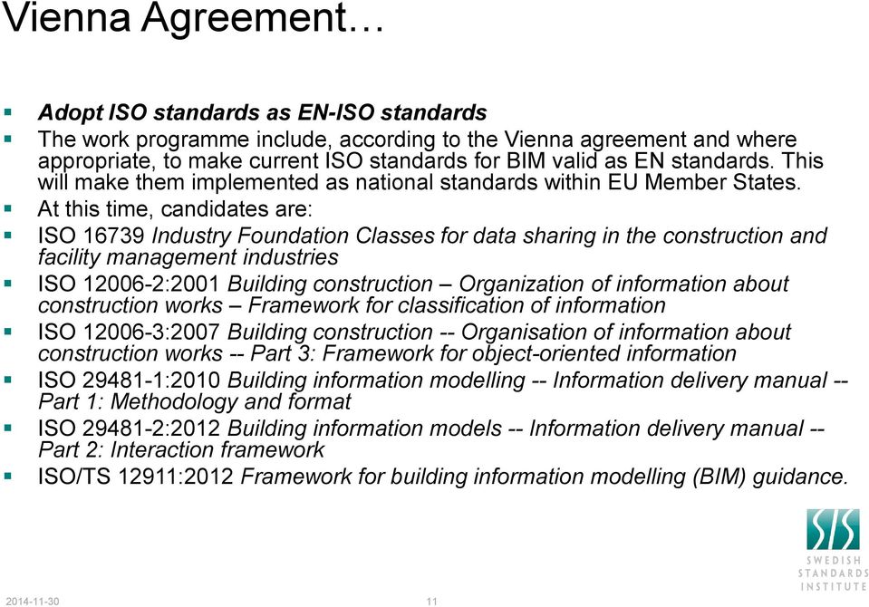 At this time, candidates are: ISO 16739 Industry Foundation Classes for data sharing in the construction and facility management industries ISO 12006-2:2001 Building construction Organization of