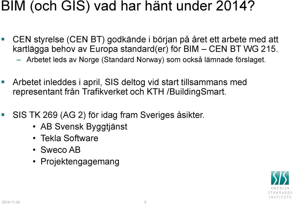 BT WG 215. Arbetet leds av Norge (Standard Norway) som också lämnade förslaget.