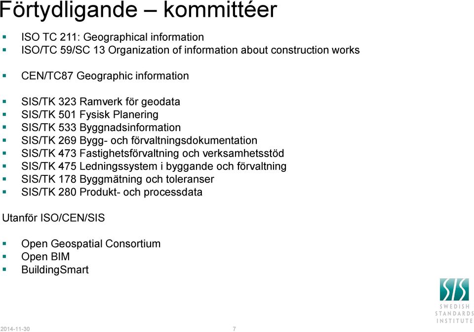 förvaltningsdokumentation SIS/TK 473 Fastighetsförvaltning och verksamhetsstöd SIS/TK 475 Ledningssystem i byggande och förvaltning SIS/TK