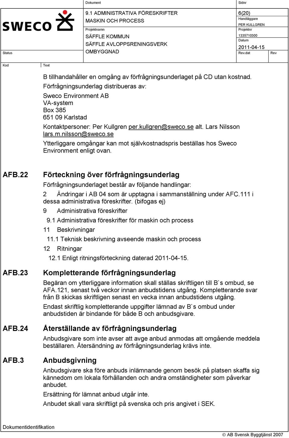 se Ytterliggare omgångar kan mot självkostnadspris beställas hos Sweco Environment enligt ovan. AFB.22 AFB.23 AFB.24 AFB.