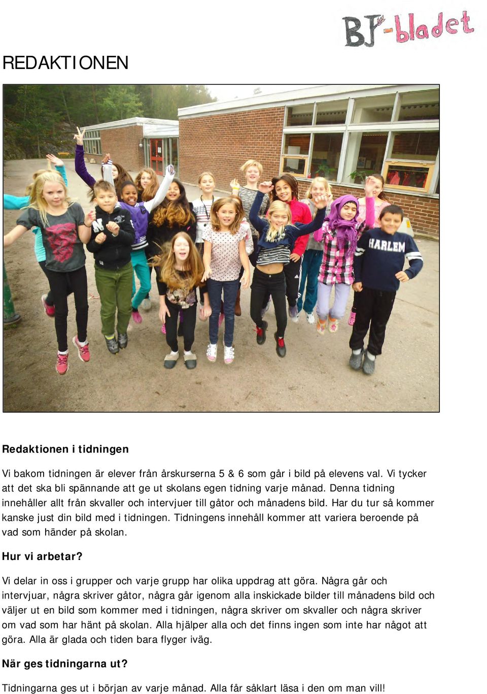 Tidningens innehåll kommer att variera beroende på vad som händer på skolan. Hur vi arbetar? Vi delar in oss i grupper och varje grupp har olika uppdrag att göra.