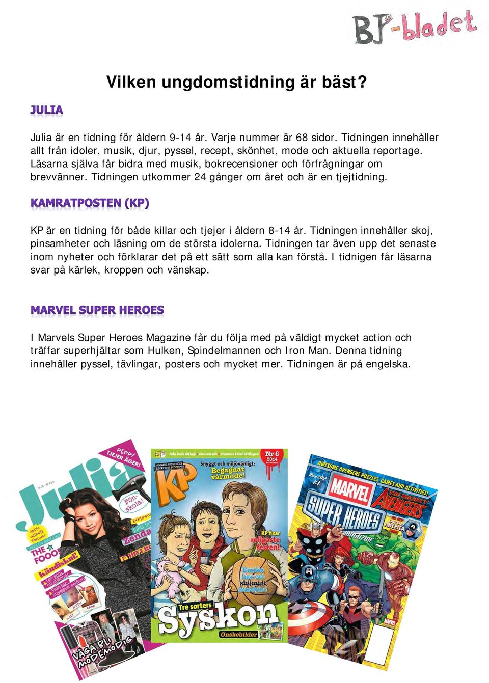 Tidningen utkommer 24 gånger om året och är en tjejtidning. KP är en tidning för både killar och tjejer i åldern 8-14 år. Tidningen innehåller skoj, pinsamheter och läsning om de största idolerna.