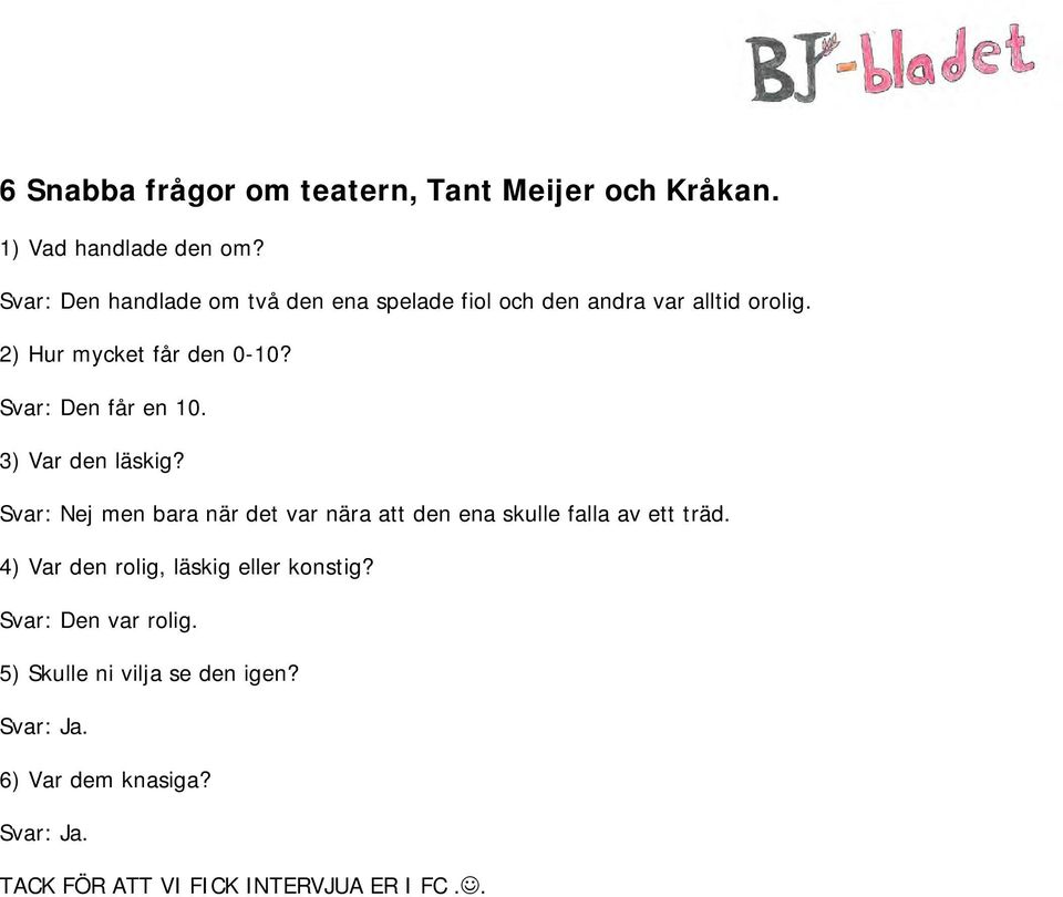 Svar: Den får en 10. 3) Var den läskig? Svar: Nej men bara när det var nära att den ena skulle falla av ett träd.