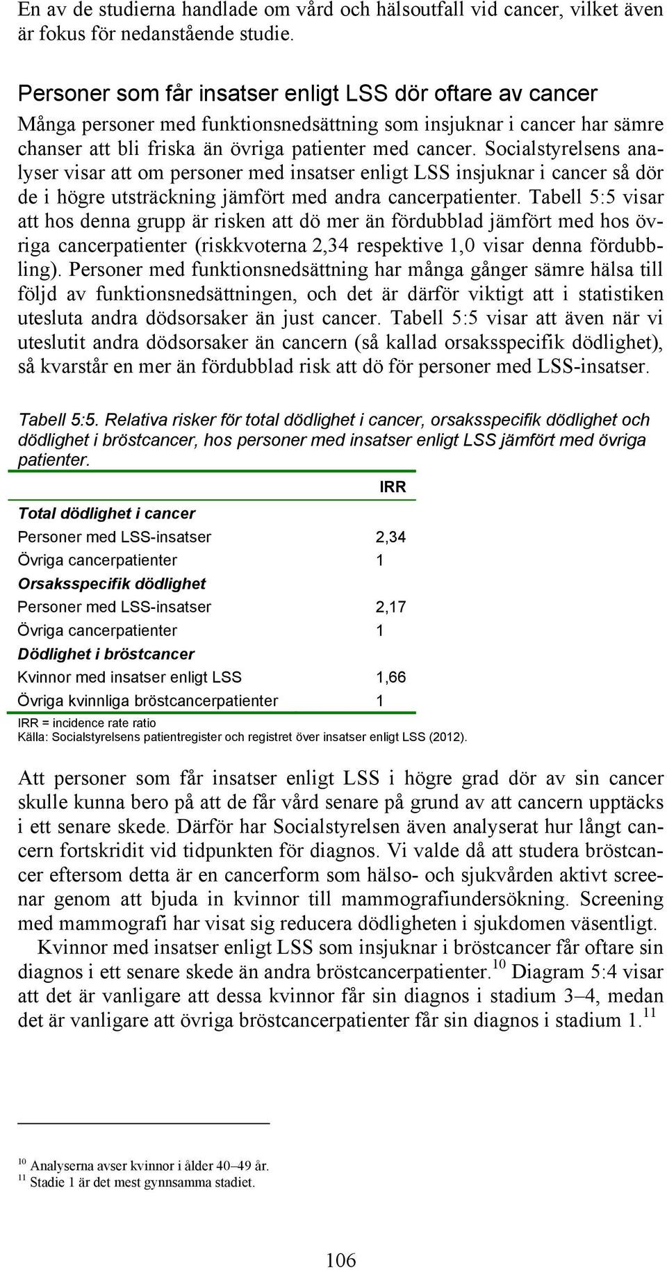 Socialstyrelsens analyser visar att om personer med insatser enligt LSS insjuknar i cancer så dör de i högre utsträckning jämfört med andra cancerpatienter.