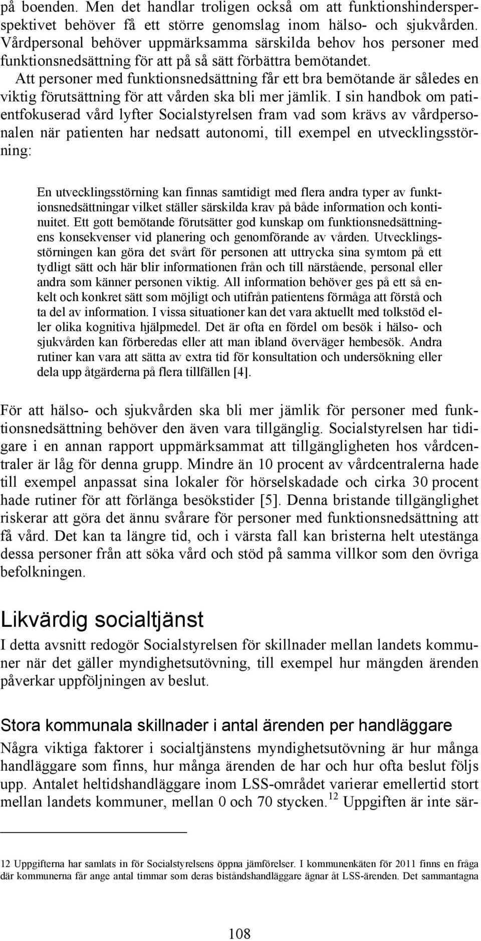 Att personer med funktionsnedsättning får ett bra bemötande är således en viktig förutsättning för att vården ska bli mer jämlik.