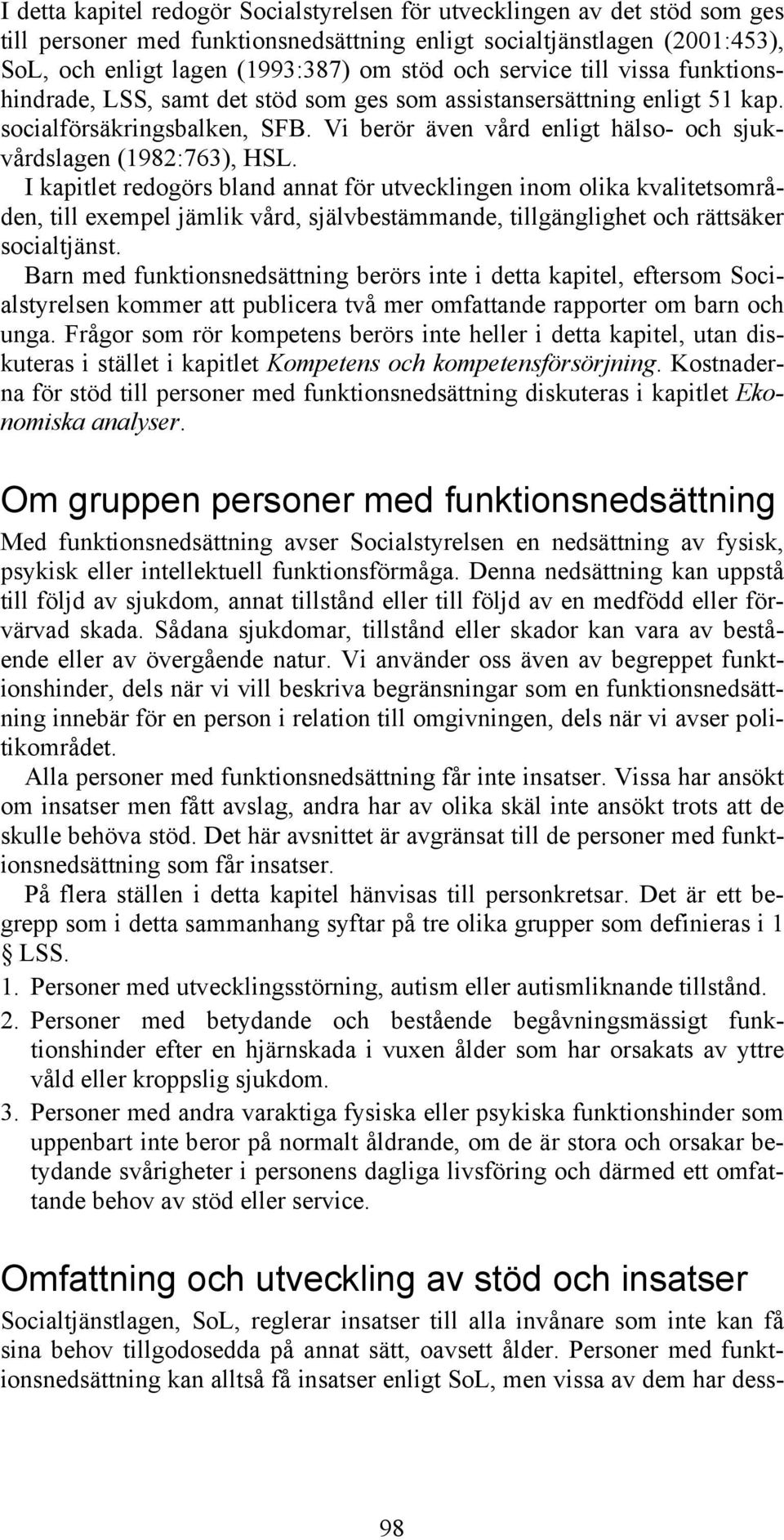 Vi berör även vård enligt hälso- och sjukvårdslagen (1982:763), HSL.