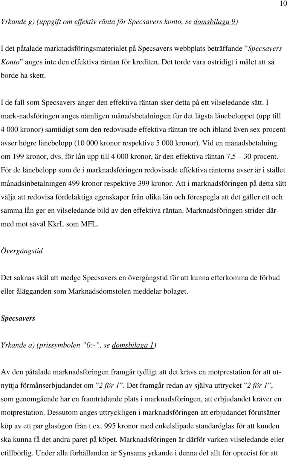 I mark-nadsföringen anges nämligen månadsbetalningen för det lägsta lånebeloppet (upp till 4 000 kronor) samtidigt som den redovisade effektiva räntan tre och ibland även sex procent avser högre