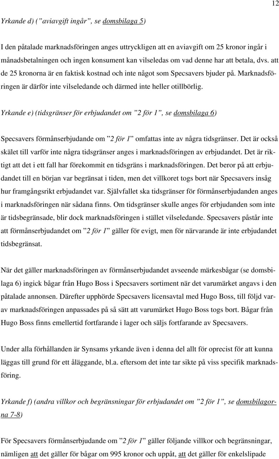 Yrkande e) (tidsgränser för erbjudandet om 2 för 1, se domsbilaga 6) Specsavers förmånserbjudande om 2 för 1 omfattas inte av några tidsgränser.