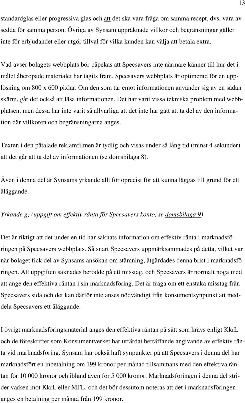 Vad avser bolagets webbplats bör påpekas att Specsavers inte närmare känner till hur det i målet åberopade materialet har tagits fram.