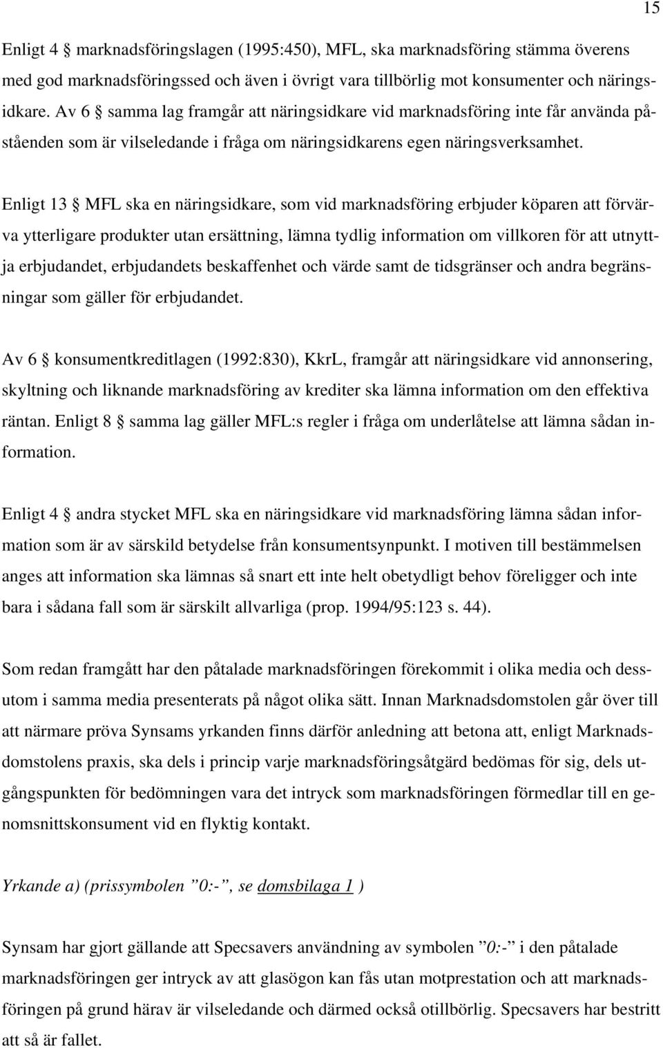 Enligt 13 MFL ska en näringsidkare, som vid marknadsföring erbjuder köparen att förvärva ytterligare produkter utan ersättning, lämna tydlig information om villkoren för att utnyttja erbjudandet,