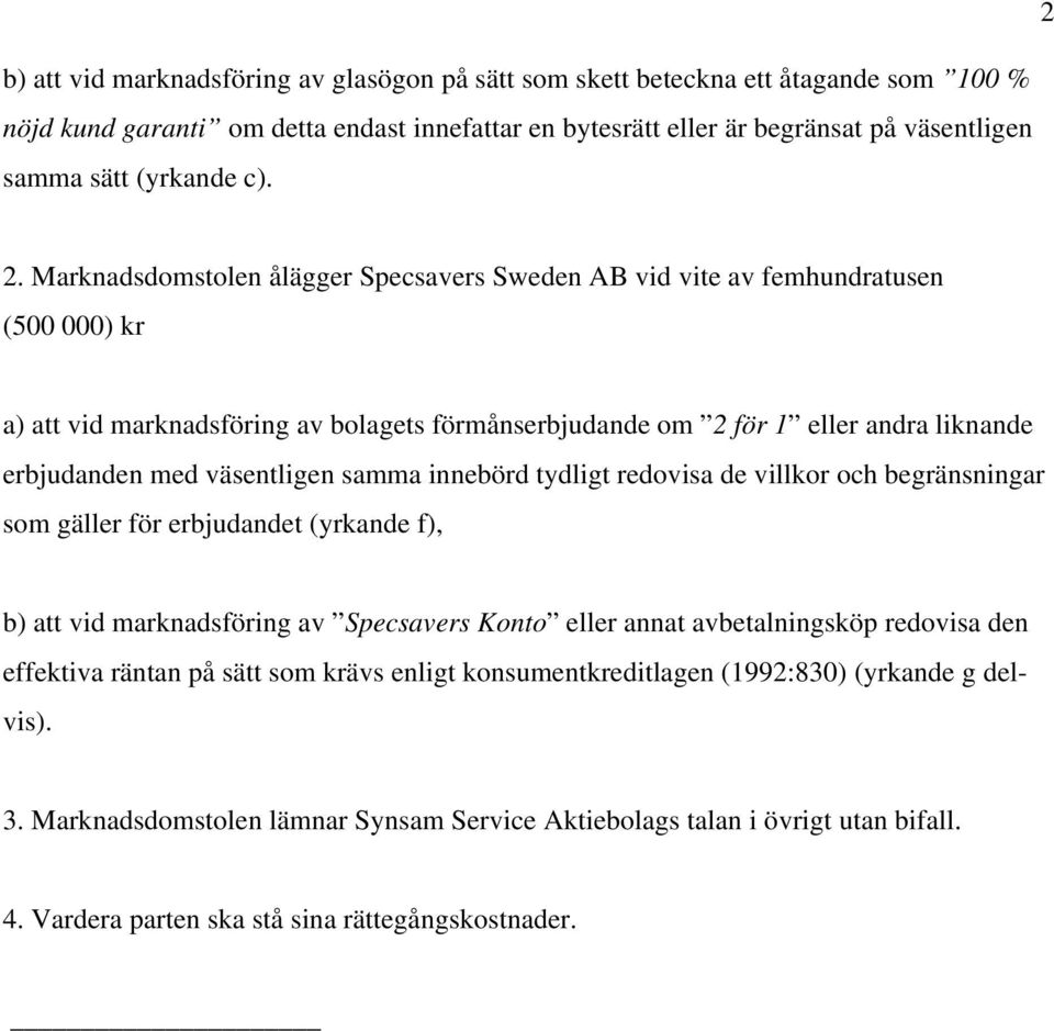 Marknadsdomstolen ålägger Specsavers Sweden AB vid vite av femhundratusen (500 000) kr a) att vid marknadsföring av bolagets förmånserbjudande om 2 för 1 eller andra liknande erbjudanden med