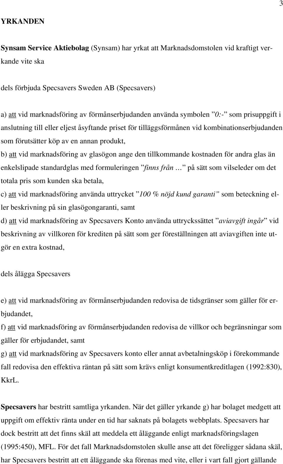 att vid marknadsföring av glasögon ange den tillkommande kostnaden för andra glas än enkelslipade standardglas med formuleringen finns från på sätt som vilseleder om det totala pris som kunden ska