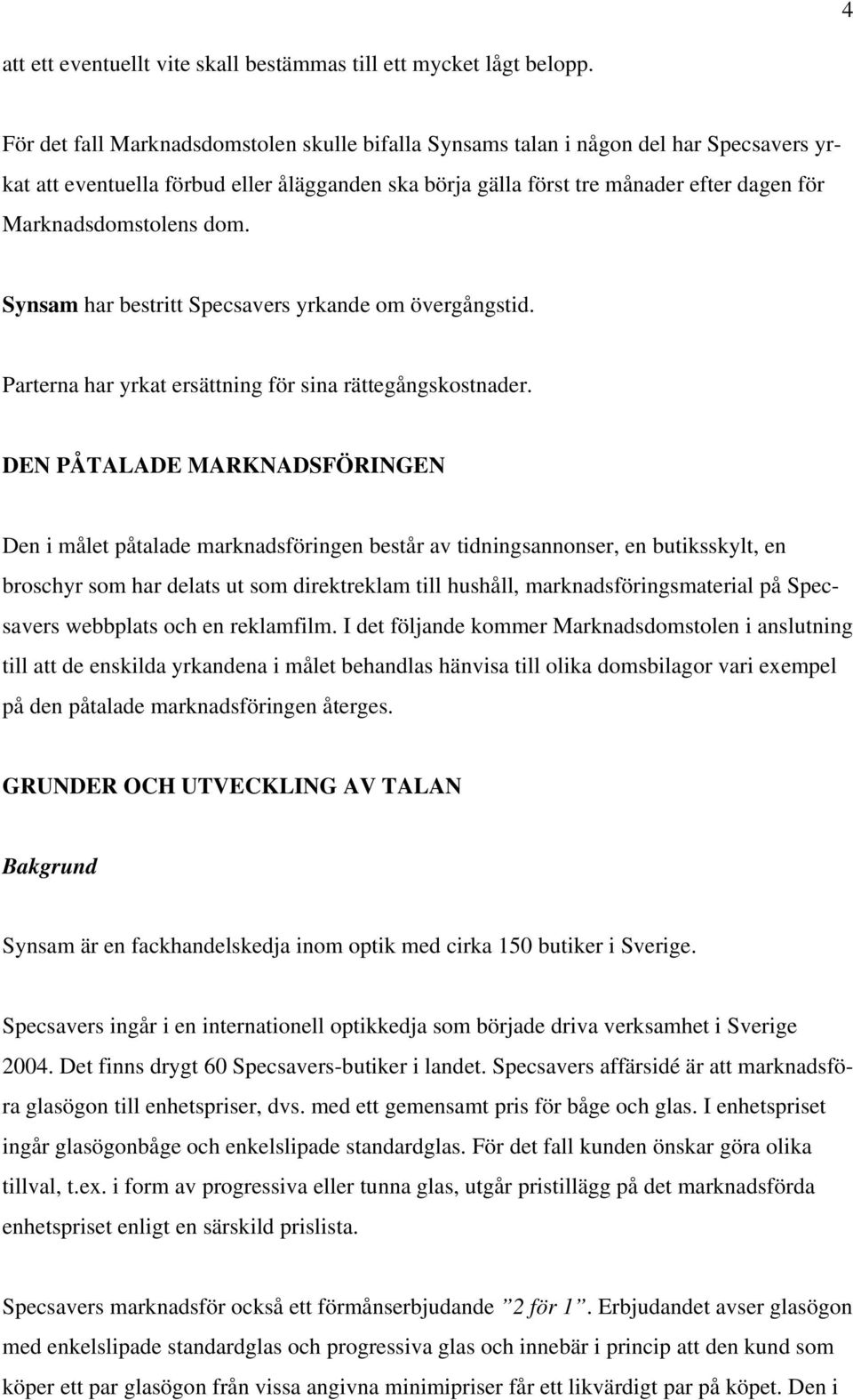 Marknadsdomstolens dom. Synsam har bestritt Specsavers yrkande om övergångstid. Parterna har yrkat ersättning för sina rättegångskostnader.