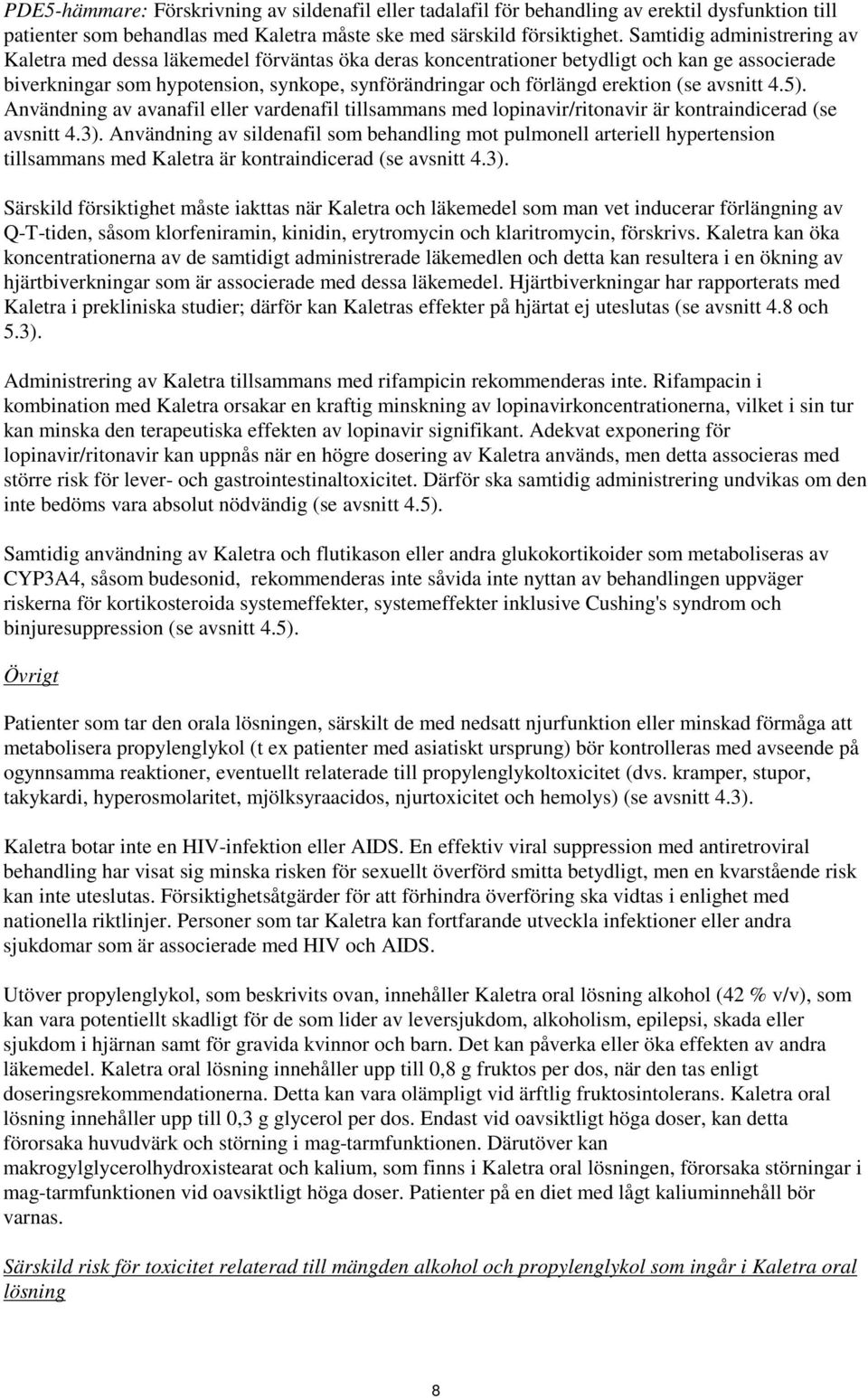 erektion (se avsnitt 4.5). Användning av avanafil eller vardenafil tillsammans med lopinavir/ritonavir är kontraindicerad (se avsnitt 4.3).