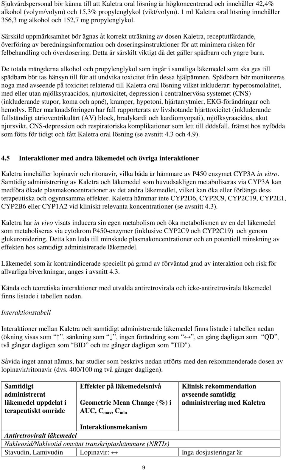 Särskild uppmärksamhet bör ägnas åt korrekt uträkning av dosen Kaletra, receptutfärdande, överföring av beredningsinformation och doseringsinstruktioner för att minimera risken för felbehandling och