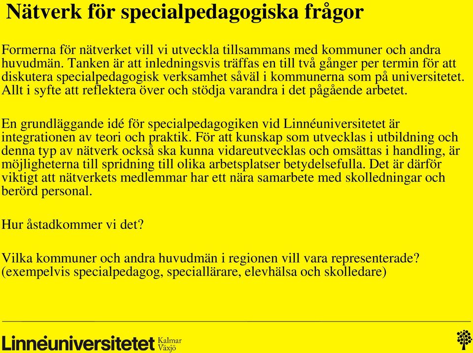 Allt i syfte att reflektera över och stödja varandra i det pågående arbetet. En grundläggande idé för specialpedagogiken vid Linnéuniversitetet är integrationen av teori och praktik.