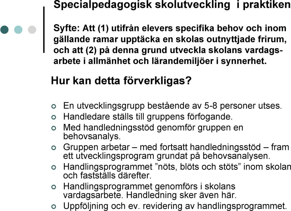 Handledare ställs till gruppens förfogande. Med handledningsstöd genomför gruppen en behovsanalys.