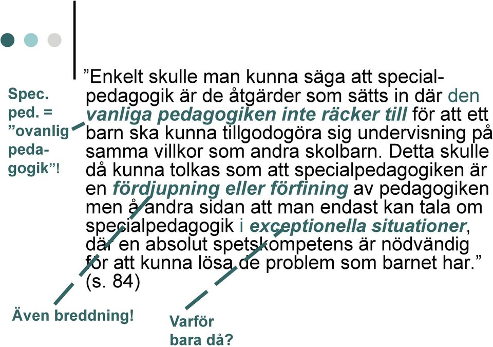 kunna tillgodogöra sig undervisning på samma villkor som andra skolbarn.